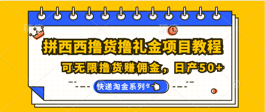 拼西西撸货撸礼金项目教程；可无限撸货赚佣金，日产50+-沫尘创业网-知识付费资源网站搭建-中创网-冒泡网赚-福缘创业网