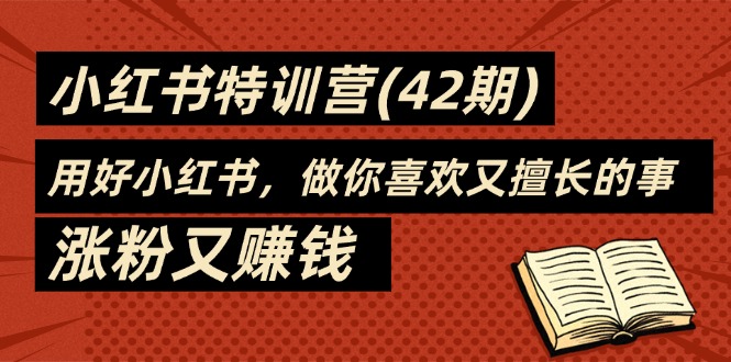 （11492期）35天-小红书特训营(42期)，用好小红书，做你喜欢又擅长的事，涨粉又赚钱-沫尘创业网-知识付费资源网站搭建-中创网-冒泡网赚-福缘创业网