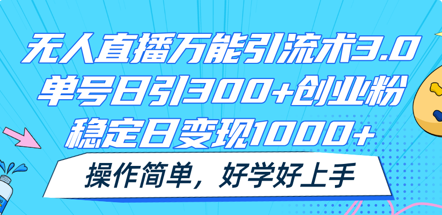 无人直播万能引流术3.0，单号日引300+创业粉，稳定日变现1000+，操作简单-沫尘创业网-知识付费资源网站搭建-中创网-冒泡网赚-福缘创业网