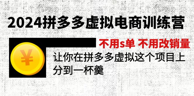 （11525期）2024拼多多虚拟电商训练营 不用s单 不用改销量  在拼多多虚拟上分到一杯羹-沫尘创业网-知识付费资源网站搭建-中创网-冒泡网赚-福缘创业网