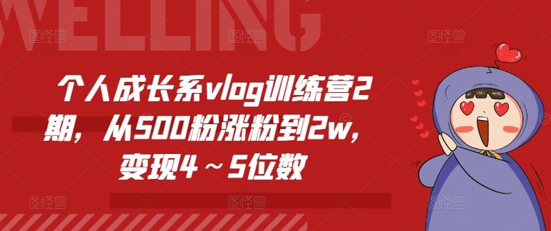 个人成长系vlog训练营2期，从500粉涨粉到2w，变现4～5位数-沫尘创业网-知识付费资源网站搭建-中创网-冒泡网赚-福缘创业网