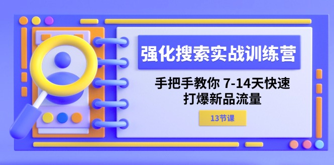 （11557期）强化 搜索实战训练营，手把手教你 7-14天快速-打爆新品流量（13节课）-沫尘创业网-知识付费资源网站搭建-中创网-冒泡网赚-福缘创业网