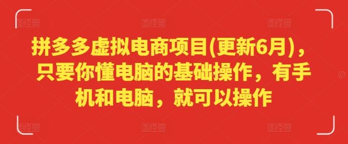 拼多多虚拟电商项目(更新6月)，只要你懂电脑的基础操作，有手机和电脑，就可以操作-沫尘创业网-知识付费资源网站搭建-中创网-冒泡网赚-福缘创业网