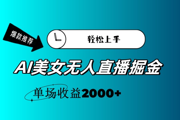 （11579期）AI美女无人直播暴力掘金，小白轻松上手，单场收益2000+-沫尘创业网-知识付费资源网站搭建-中创网-冒泡网赚-福缘创业网