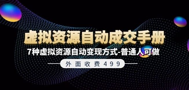 外面收费499《虚拟资源自动成交手册》7种虚拟资源自动变现方式-普通人可做-沫尘创业网-知识付费资源网站搭建-中创网-冒泡网赚-福缘创业网