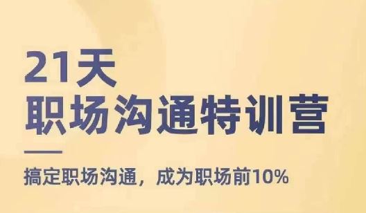 21天职场沟通特训营，搞定职场沟通，成为职场前10%-沫尘创业网-知识付费资源网站搭建-中创网-冒泡网赚-福缘创业网