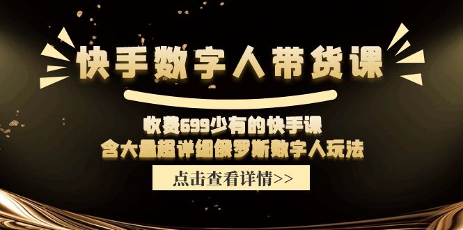 收费699少有的快手数字人带货课，含大量超详细俄罗斯数字人玩法-沫尘创业网-知识付费资源网站搭建-中创网-冒泡网赚-福缘创业网