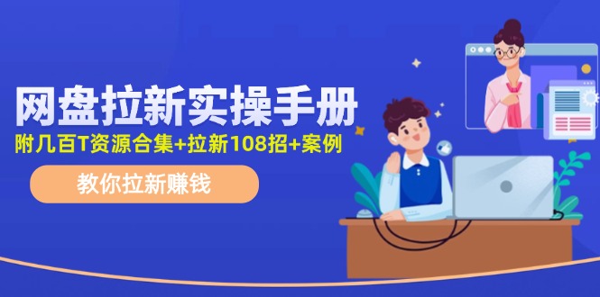 （11679期）网盘拉新实操手册：教你拉新赚钱（附几百T资源合集+拉新108招+案例）-沫尘创业网-知识付费资源网站搭建-中创网-冒泡网赚-福缘创业网