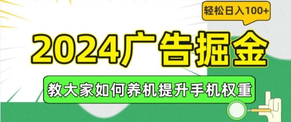 2024广告掘金，教大家如何养机提升手机权重，轻松日入100+【揭秘】-沫尘创业网-知识付费资源网站搭建-中创网-冒泡网赚-福缘创业网