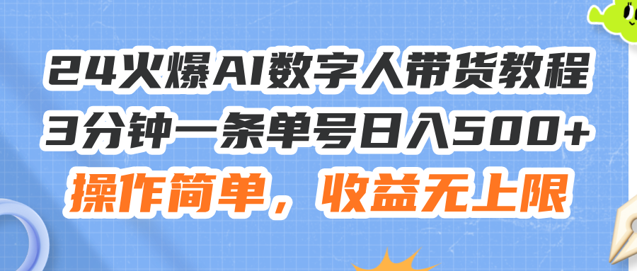 （11737期）24火爆AI数字人带货教程，3分钟一条单号日入500+，操作简单，收益无上限-沫尘创业网-知识付费资源网站搭建-中创网-冒泡网赚-福缘创业网