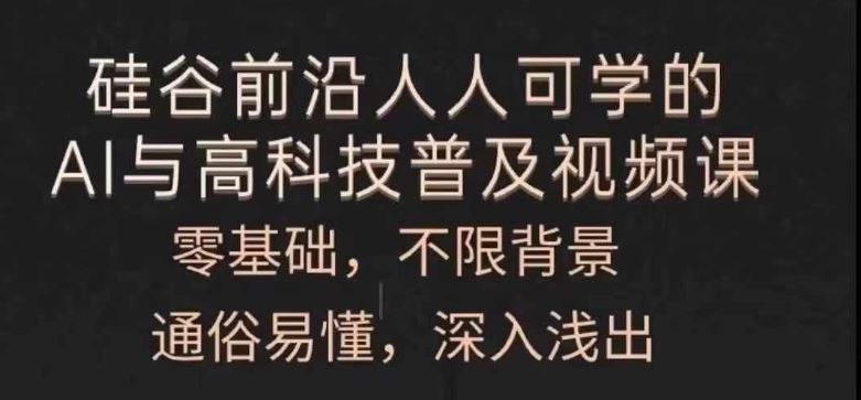 人人可学的AI与高科技普及视频课，零基础，通俗易懂，深入浅出-沫尘创业网-知识付费资源网站搭建-中创网-冒泡网赚-福缘创业网