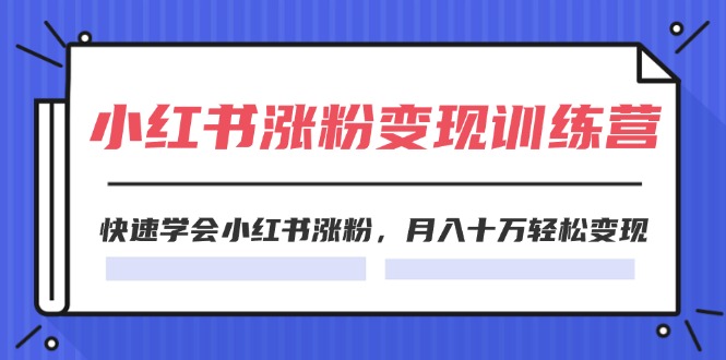 2024小红书19天涨粉变现特训营，快速学会小红书涨粉，月入十万轻松变现（42节）-沫尘创业网-知识付费资源网站搭建-中创网-冒泡网赚-福缘创业网