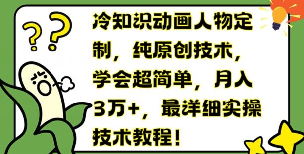 冷知识动画人物定制，纯原创技术，学会超简单，月入3万+，最详细实操技术教程【揭秘】-沫尘创业网-知识付费资源网站搭建-中创网-冒泡网赚-福缘创业网