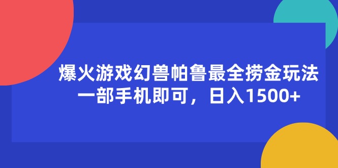 （11808期）爆火游戏幻兽帕鲁最全捞金玩法，一部手机即可，日入1500+-沫尘创业网-知识付费资源网站搭建-中创网-冒泡网赚-福缘创业网