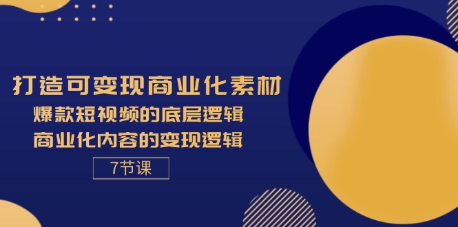 （11829期）打造可变现商业化素材，爆款短视频的底层逻辑，商业化内容的变现逻辑-7节-沫尘创业网-知识付费资源网站搭建-中创网-冒泡网赚-福缘创业网