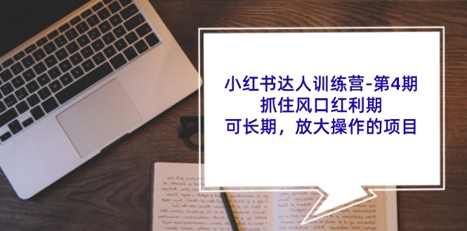 （11837期）小红书达人训练营-第4期：抓住风口红利期，可长期，放大操作的项目-沫尘创业网-知识付费资源网站搭建-中创网-冒泡网赚-福缘创业网