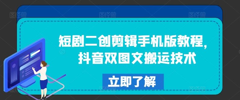 短剧二创剪辑手机版教程，抖音双图文搬运技术-沫尘创业网-知识付费资源网站搭建-中创网-冒泡网赚-福缘创业网