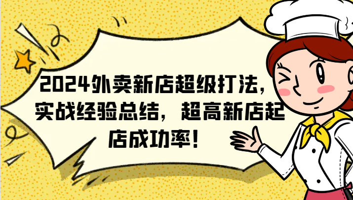 2024外卖新店超级打法，实战经验总结，超高新店起店成功率！-沫尘创业网-知识付费资源网站搭建-中创网-冒泡网赚-福缘创业网