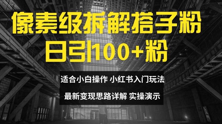 像素级拆解搭子粉，日引100+，小白看完可上手，最新变现思路详解【揭秘】-沫尘创业网-知识付费资源网站搭建-中创网-冒泡网赚-福缘创业网