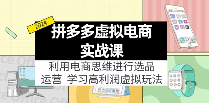 （11920期）拼多多虚拟电商实战课：利用电商思维进行选品+运营，学习高利润虚拟玩法-沫尘创业网-知识付费资源网站搭建-中创网-冒泡网赚-福缘创业网