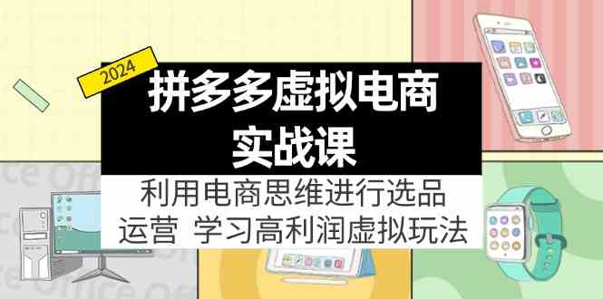 拼多多虚拟资源实战玩法：电商思维进行选品+运营，高利润虚拟玩法！-沫尘创业网-知识付费资源网站搭建-中创网-冒泡网赚-福缘创业网