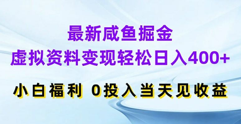 最新咸鱼掘金，虚拟资料变现，轻松日入400+，小白福利，0投入当天见收益【揭秘】-沫尘创业网-知识付费资源网站搭建-中创网-冒泡网赚-福缘创业网