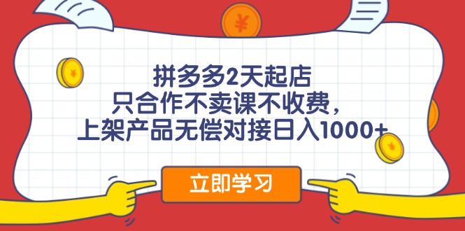 （11939期）拼多多2天起店，只合作不卖课不收费，上架产品无偿对接日入1000+-沫尘创业网-知识付费资源网站搭建-中创网-冒泡网赚-福缘创业网