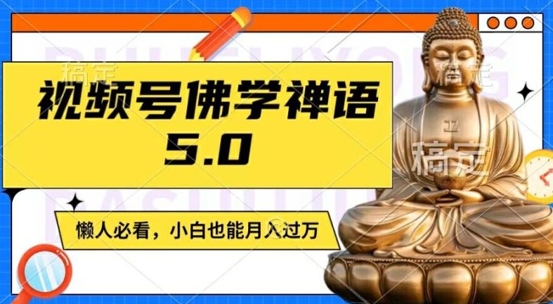 视频号佛学禅语5.0，纯原创视频，每天1-2小时，保底月入过W，适合宝妈、上班族、大学生【揭秘】-沫尘创业网-知识付费资源网站搭建-中创网-冒泡网赚-福缘创业网