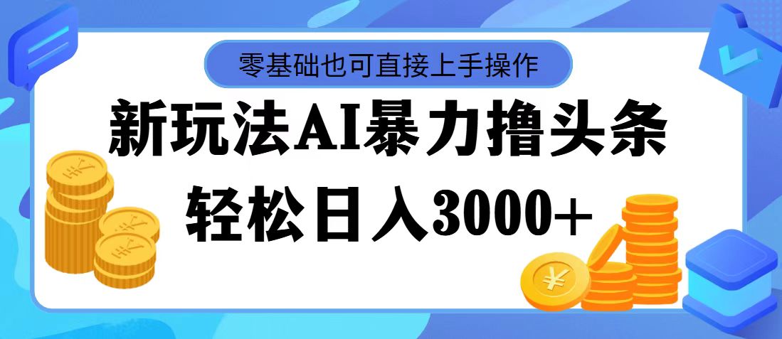 （11981期）最新玩法AI暴力撸头条，零基础也可轻松日入3000+，当天起号，第二天见…-沫尘创业网-知识付费资源网站搭建-中创网-冒泡网赚-福缘创业网