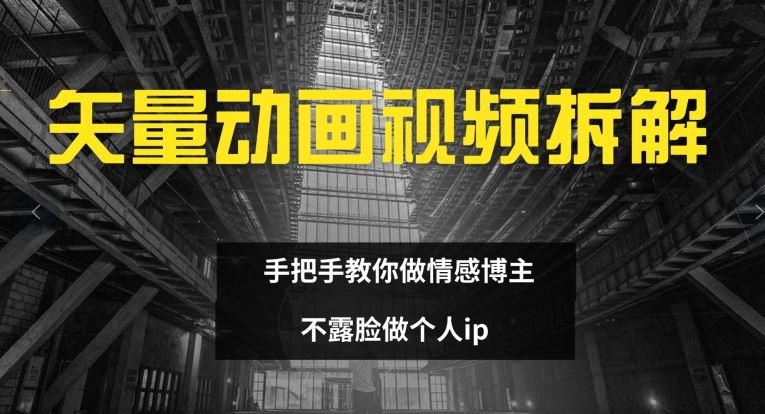 矢量动画视频全拆解 手把手教你做情感博主 不露脸做个人ip【揭秘】-沫尘创业网-知识付费资源网站搭建-中创网-冒泡网赚-福缘创业网