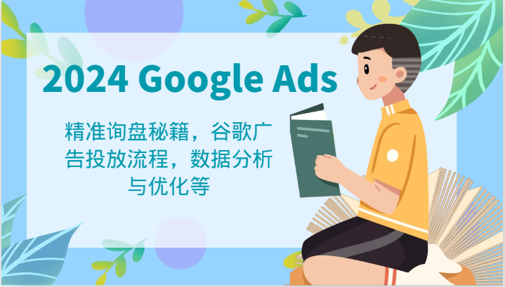 2024 Google Ads 教程：精准询盘秘籍，谷歌广告投放流程，数据分析与优化等-沫尘创业网-知识付费资源网站搭建-中创网-冒泡网赚-福缘创业网