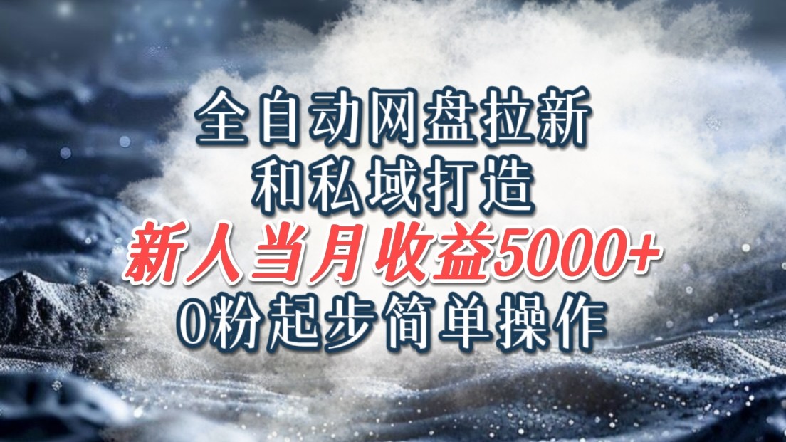 全自动网盘拉新和私域打造，0粉起步简单操作，新人入门当月收益5000以上-沫尘创业网-知识付费资源网站搭建-中创网-冒泡网赚-福缘创业网