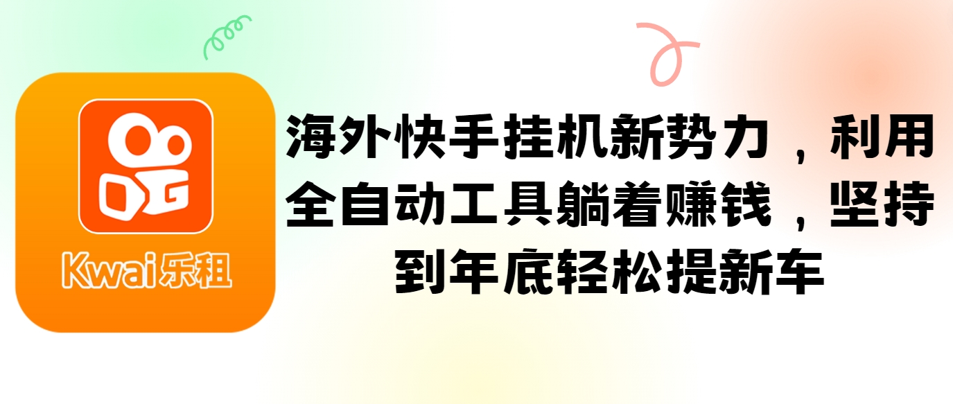 海外快手挂机新势力，利用全自动工具躺着赚钱，坚持到年底轻松提新车-沫尘创业网-知识付费资源网站搭建-中创网-冒泡网赚-福缘创业网