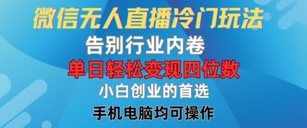 微信无人直播冷门玩法，告别行业内卷，单日轻松变现四位数，小白的创业首选【揭秘】-沫尘创业网-知识付费资源网站搭建-中创网-冒泡网赚-福缘创业网