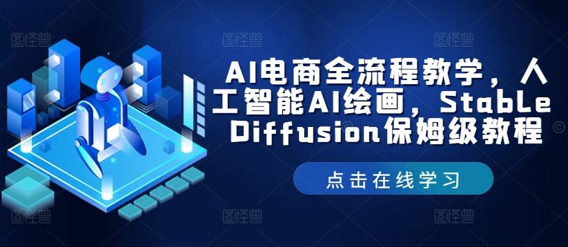 AI电商全流程教学，人工智能AI绘画，Stable Diffusion保姆级教程-沫尘创业网-知识付费资源网站搭建-中创网-冒泡网赚-福缘创业网