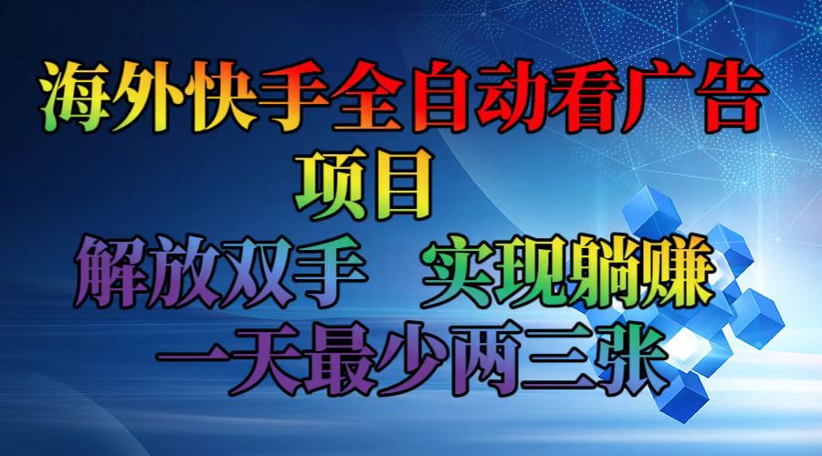 （12185期）海外快手全自动看广告项目    解放双手   实现躺赚  一天最少两三张-沫尘创业网-知识付费资源网站搭建-中创网-冒泡网赚-福缘创业网