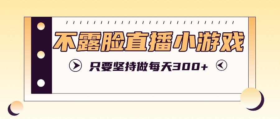 不露脸直播小游戏项目玩法，只要坚持做，轻松实现每天300+-沫尘创业网-知识付费资源网站搭建-中创网-冒泡网赚-福缘创业网