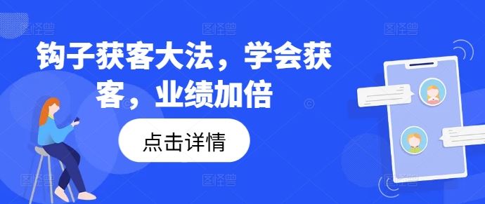 钩子获客大法，学会获客，业绩加倍-沫尘创业网-知识付费资源网站搭建-中创网-冒泡网赚-福缘创业网