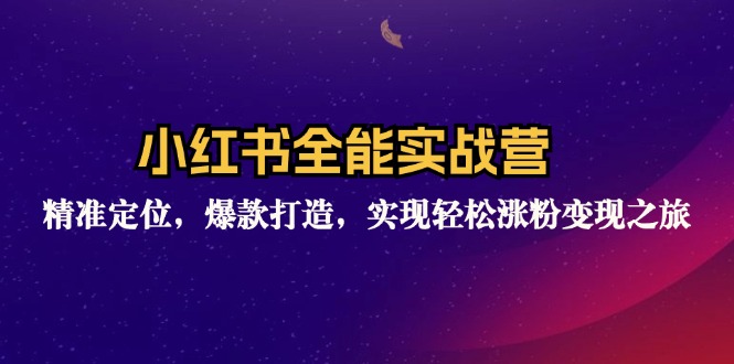 （12235期）小红书全能实战营：精准定位，爆款打造，实现轻松涨粉变现之旅-沫尘创业网-知识付费资源网站搭建-中创网-冒泡网赚-福缘创业网