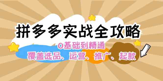 拼多多实战全攻略：0基础到精通，覆盖选品、运营、推广、起款-沫尘创业网-知识付费资源网站搭建-中创网-冒泡网赚-福缘创业网