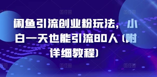 闲鱼引流创业粉玩法，小白一天也能引流80人(附详细教程)-沫尘创业网-知识付费资源网站搭建-中创网-冒泡网赚-福缘创业网