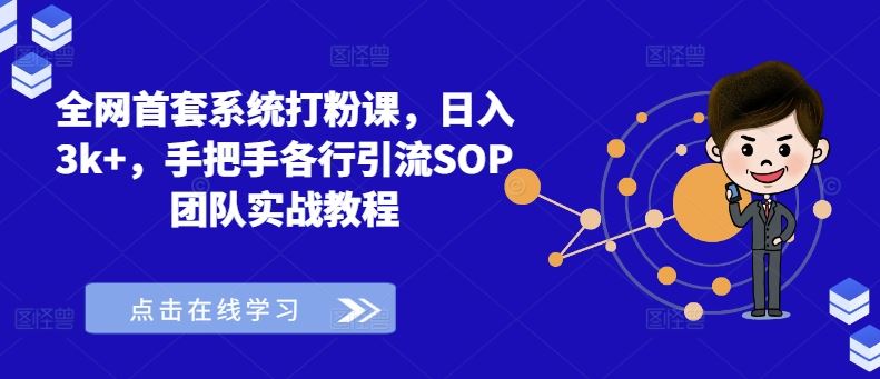 全网首套系统打粉课，日入3k+，手把手各行引流SOP团队实战教程-沫尘创业网-知识付费资源网站搭建-中创网-冒泡网赚-福缘创业网