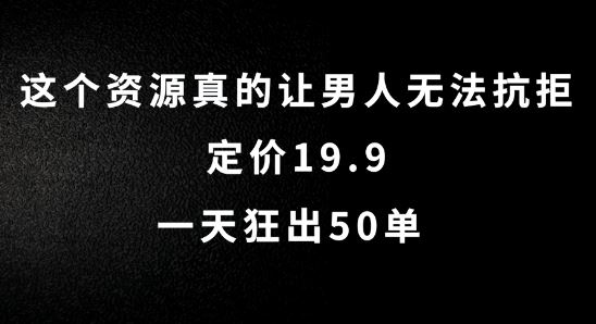 这个资源真的让男人无法抗拒，定价19.9.一天狂出50单【揭秘】-沫尘创业网-知识付费资源网站搭建-中创网-冒泡网赚-福缘创业网