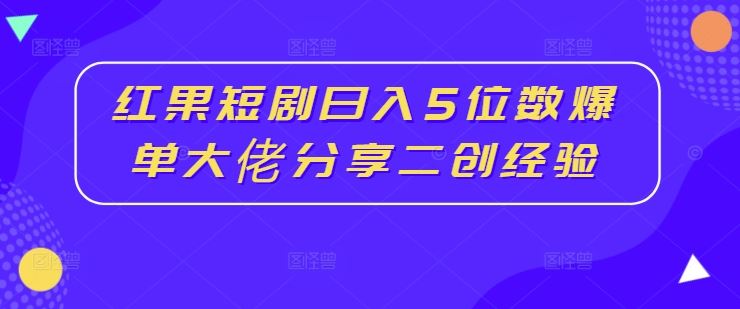 红果短剧日入5位数爆单大佬分享二创经验-沫尘创业网-知识付费资源网站搭建-中创网-冒泡网赚-福缘创业网