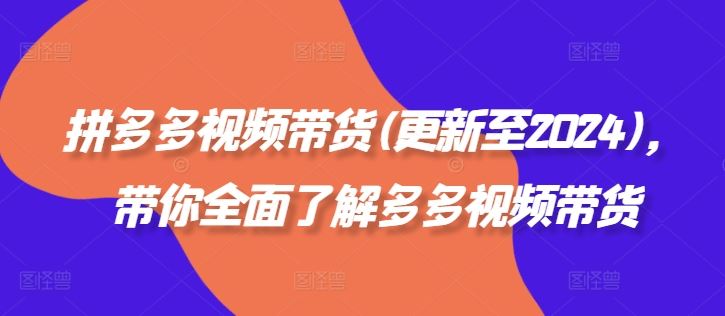 拼多多视频带货(更新至2024)，带你全面了解多多视频带货-沫尘创业网-知识付费资源网站搭建-中创网-冒泡网赚-福缘创业网