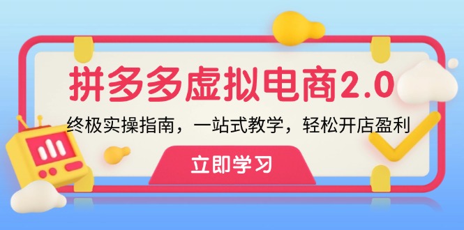 （12453期）拼多多 虚拟项目-2.0：终极实操指南，一站式教学，轻松开店盈利-沫尘创业网-知识付费资源网站搭建-中创网-冒泡网赚-福缘创业网