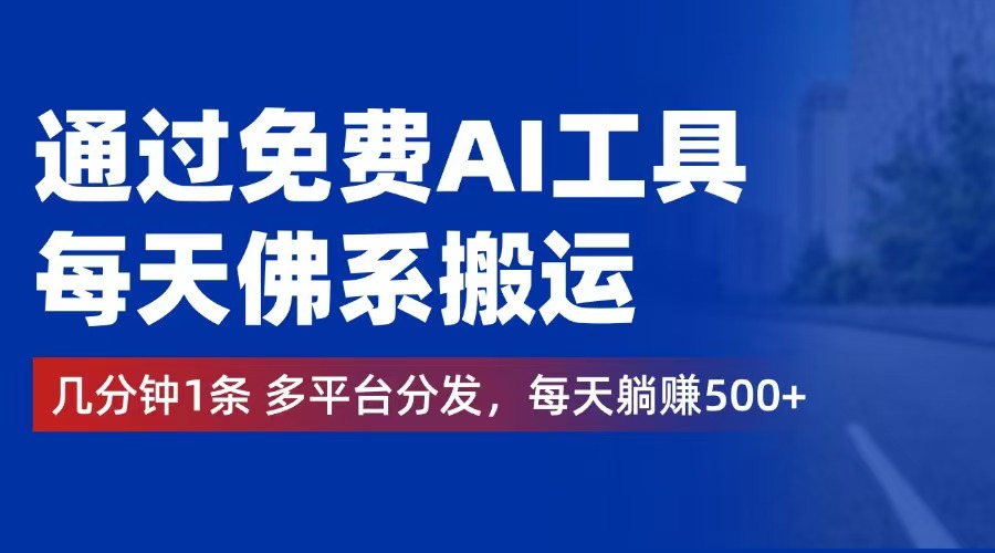 （12532期）通过免费AI工具，每天佛系搬运。几分钟1条多平台分发，每天躺赚500+-沫尘创业网-知识付费资源网站搭建-中创网-冒泡网赚-福缘创业网