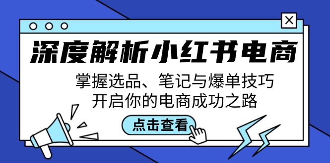 深度解析小红书电商：掌握选品、笔记与爆单技巧，开启你的电商成功之路-沫尘创业网-知识付费资源网站搭建-中创网-冒泡网赚-福缘创业网