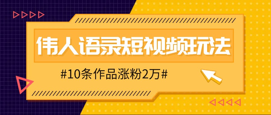 人人可做的伟人语录视频玩法，零成本零门槛，10条作品轻松涨粉2万-沫尘创业网-知识付费资源网站搭建-中创网-冒泡网赚-福缘创业网