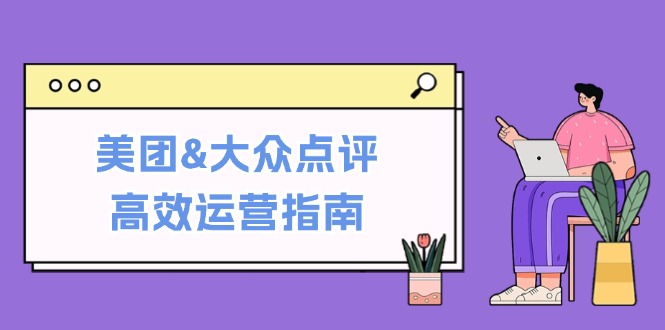 美团&大众点评高效运营指南：从平台基础认知到提升销量的实用操作技巧-沫尘创业网-知识付费资源网站搭建-中创网-冒泡网赚-福缘创业网